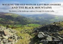 Walking the Old Ways of East Breconshire and the Black Mountains: The history in the landscape explored through  26 circular walks