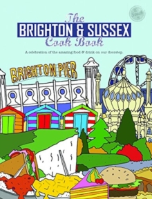 Image for The Brighton & Sussex cook book  : a celebration of the amazing food and drink on our doorstep
