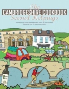 The Cambridgeshire Cookbook Second Helpings: A celebration of the amazing food and drink on our doorstep.