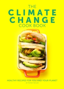 The Climate Change Cook Book: Healthy Recipes For You and Your Planet