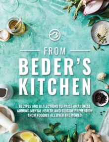 From Beder’s Kitchen: Recipes and reflections to raise awareness around mental health and suicide prevention from foodies all over the world