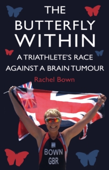 Image for The butterfly within  : a triathlete's race against a brain tumour