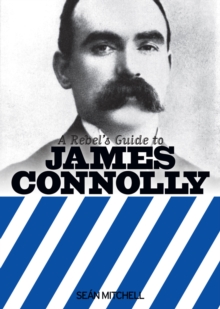 A Rebel’s Guide to James Connolly