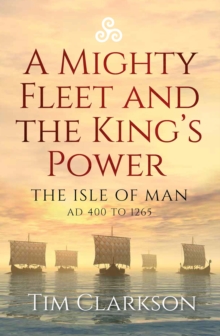 Image for A mighty fleet and the King's power  : the Isle of Man, AD 400 to 1265