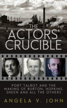 Image for Actors' Crucible: Port Talbot and the Making of Burton, Hopkins, Sheen and All the Others