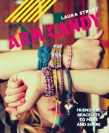 Image for Arm Candy: Friendship bracelets to make and share