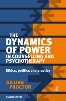 Image for The dynamics of power in counselling and psychotherapy: ethics, politics and practice