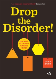 Image for Drop the Disorder!: Challenging the Culture of Psychiatric Diagnosis