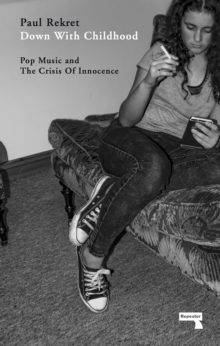 Image for Down with childhood  : pop music and the crisis of innocence