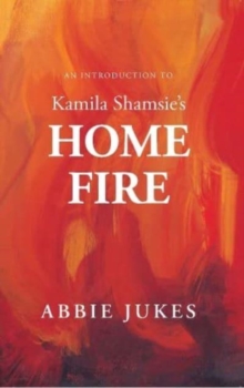 An Introduction to Kamila Shamsie’s Home Fire