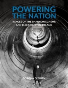 Image for Powering the nation : images of the Shannon Scheme and the electrification of Ireland