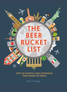 The Beer Bucket List: Over 150 Essential Beer Experiences from Around the World