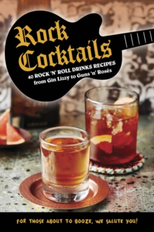 Rock Cocktails: 50 Rock ‘n’ Roll Drinks Recipes-from Gin Lizzy to Guns ‘n’ RoseS