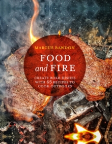 Food and Fire: Create Bold Dishes with 65 Recipes to Cook Outdoors