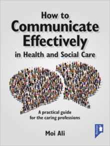 Image for How to communicate effectively in health and social care  : a practical guide for the caring professions