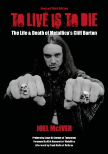 Image for To Live Is To Die: The Life & Death Of Metallica's Cliff Burton: Revised Third Edition
