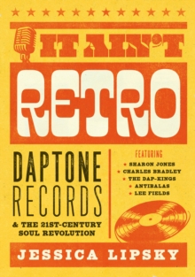Image for It ain't retro  : Daptone Records & the 21st-century soul revolution