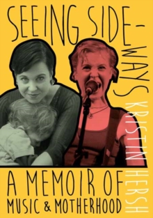 Image for Seeing sideways  : a memoir of music and motherhood