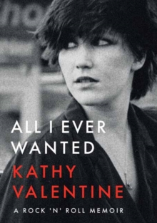 All I Ever Wanted: A Rock ‘n’ Roll Memoir