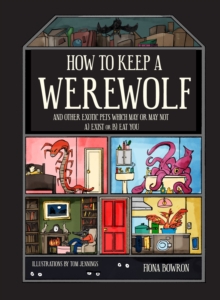 Image for How to keep a werewolf: and other exotic pets which may or may not a) exist or b) eat you