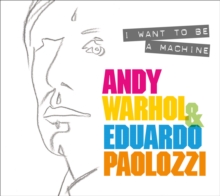 I Want to Be A Machine: Andy Warhol and Eduardo Paolozzi