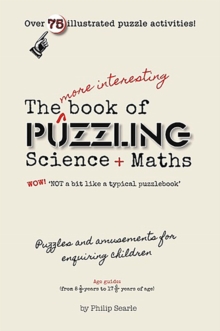 The More Interesting Book of Puzzling Science + Maths: For an Enquiring Mind – Not a Bit Like a Typical Puzzle Book