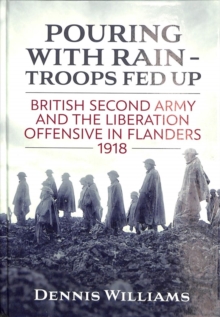 Pouring with Rain – Troops Fed Up: British Second Army and the Liberation Offensive in Flanders 1918