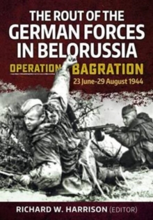 The Rout of the German Forces in Belorussia: Operation Bagration, 23 June – 29 August 1944