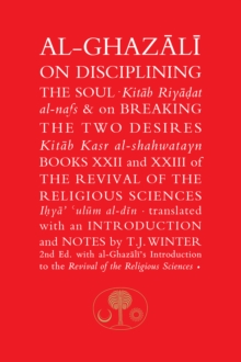 Image for Al-ghazali on disciplining the soul & breaking the two desires  : books XXII and XXIII of the Revival of the religious sciences (Ihya' 'Ulum al-din)