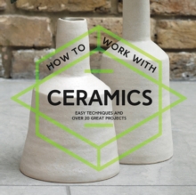 Image for How to work with ceramics  : easy techniques and over 20 great projects