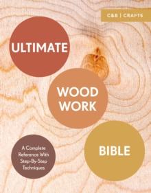 Image for Ultimate woodwork bible  : a complete reference with step-by-step techniques