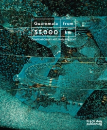 Image for Guatemala from 33,000 km : Contemporary Art, 1960-Present