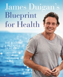 Image for James Duigan's blueprint for health  : the bodyism 4 pillars of health - mindset, nutrition, movement, sleep