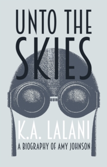 Image for Unto the skies  : a biography of Amy Johnson
