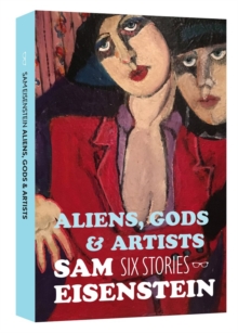 Image for Aliens, Gods & Artists: Six Stories