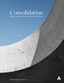 Image for Consolidation: Ideas, Process and Spatial Storytelling