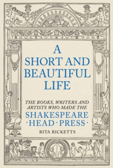 Image for A short and beautiful life  : the books, writers and artists who made the Shakespeare Head Press