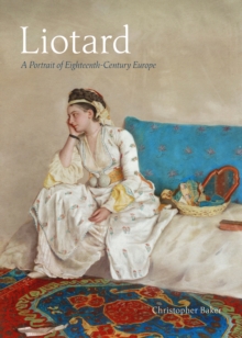 Liotard: A Portrait of Eighteenth-Century Europe