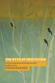 Image for The Myth of Meditation: Restoring Imaginal Ground through Embodied Buddhist Practice