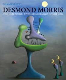 Desmond Morris: LATE WORK Catalogue Raisonne 2012-2020