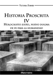Image for Historia Proscrita IV : Holocausto jud?o, nuevo dogma de fe para la humanidad