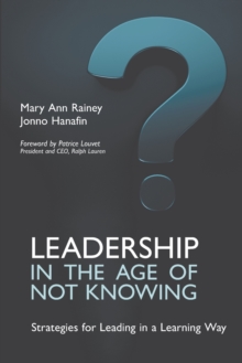 Leadership in the Age of Not Knowing: Strategies for Leading in a Learning Way