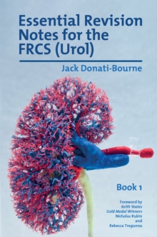 Essential Revision Notes for the FRCS (Urol) – Book 1: The essential revision book for candidates preparing for the Intercollegiate FRCS (Urol) Exam