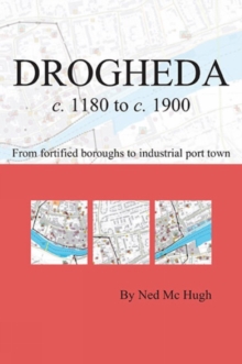 Image for Drogheda c. 1180 to c. 1900: fortified boroughs to industrial port town