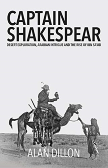 Captain Shakespear: Desert exploration, Arabian intrigue and the rise of Ibn Sa’ud