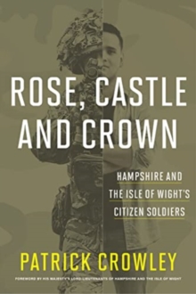 Rose, Castle and Crown: Hampshire and the Isle of Wight’s Citizen Soldiers