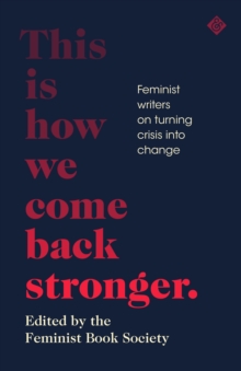 Image for This is how we come back stronger  : feminist writers on turning crisis into change