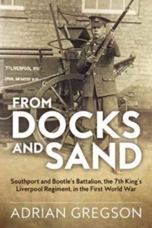 From Docks and Sand: Southport and Bootle’S Battalion, the 7th King’S Liverpool Regiment, in the First World War