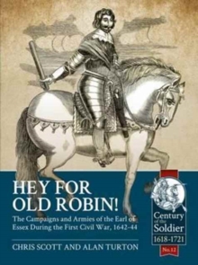 Hey for Old Robin!: The Campaigns and Armies of the Earl of Essex During the First Civil War, 1642-44