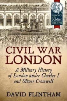 Civil War London: A Military History of London Under Charles I and Oliver Cromwell